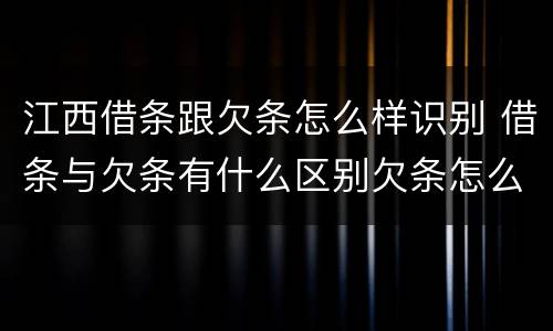 江西借条跟欠条怎么样识别 借条与欠条有什么区别欠条怎么写