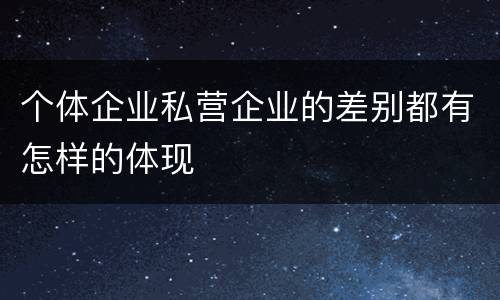 个体企业私营企业的差别都有怎样的体现