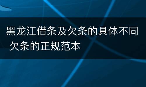 黑龙江借条及欠条的具体不同 欠条的正规范本