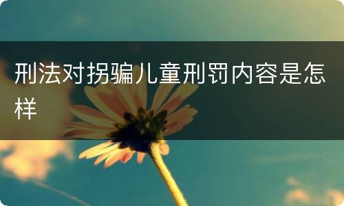 刑法对拐骗儿童刑罚内容是怎样