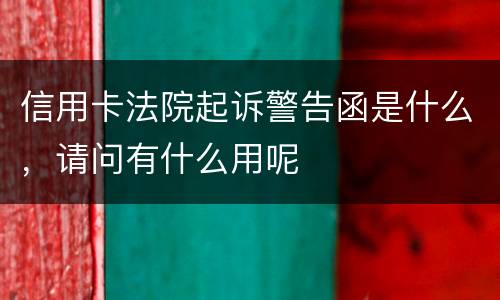 信用卡法院起诉警告函是什么，请问有什么用呢