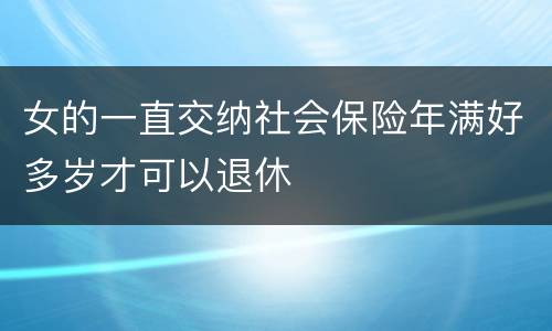 女的一直交纳社会保险年满好多岁才可以退休