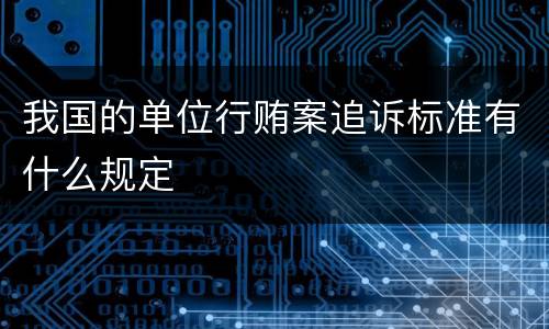 我国的单位行贿案追诉标准有什么规定