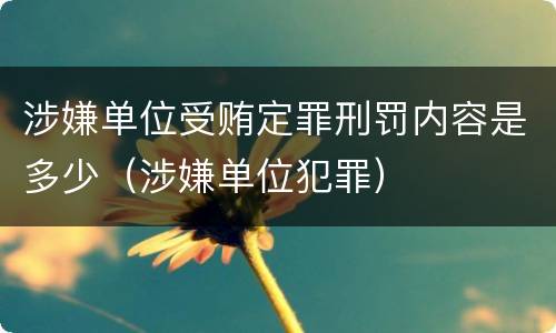 涉嫌单位受贿定罪刑罚内容是多少（涉嫌单位犯罪）