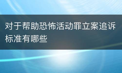 对于帮助恐怖活动罪立案追诉标准有哪些