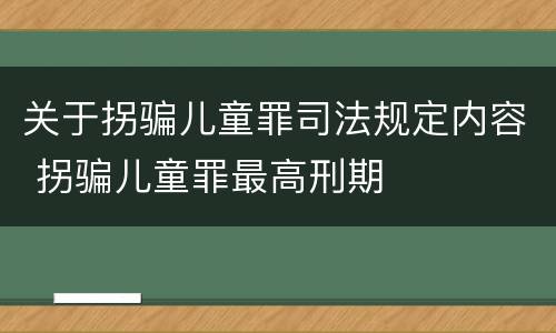 关于拐骗儿童罪司法规定内容 拐骗儿童罪最高刑期