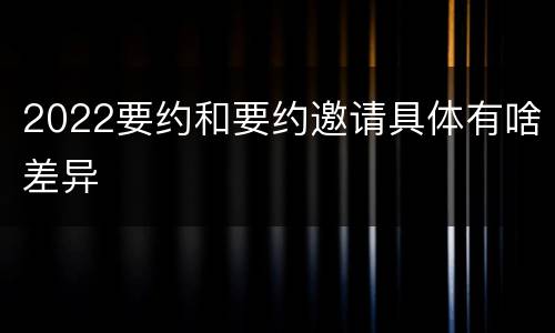 2022要约和要约邀请具体有啥差异