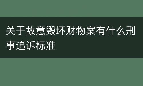 关于故意毁坏财物案有什么刑事追诉标准