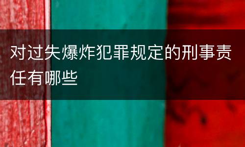 对过失爆炸犯罪规定的刑事责任有哪些
