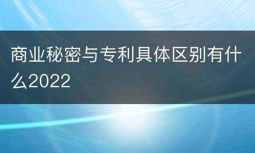 商业秘密与专利具体区别有什么2022