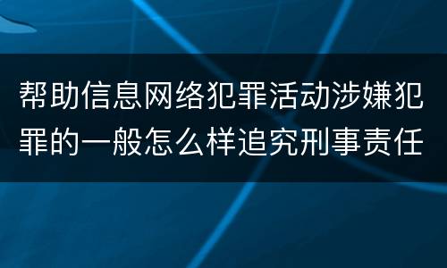 帮助信息网络犯罪活动涉嫌犯罪的一般怎么样追究刑事责任