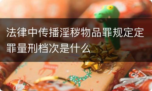 法律中传播淫秽物品罪规定定罪量刑档次是什么