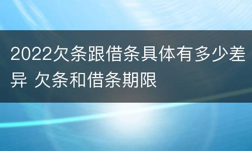 2022欠条跟借条具体有多少差异 欠条和借条期限