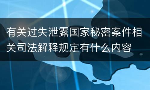 有关过失泄露国家秘密案件相关司法解释规定有什么内容
