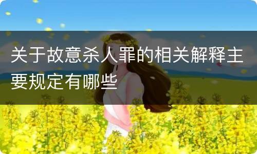 关于故意杀人罪的相关解释主要规定有哪些