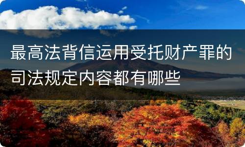 最高法背信运用受托财产罪的司法规定内容都有哪些