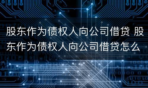 股东作为债权人向公司借贷 股东作为债权人向公司借贷怎么处理