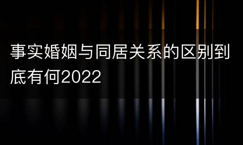 事实婚姻与同居关系的区别到底有何2022
