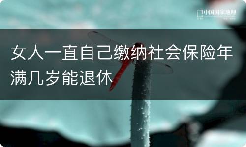 女人一直自己缴纳社会保险年满几岁能退休