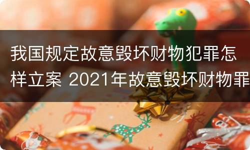 我国规定故意毁坏财物犯罪怎样立案 2021年故意毁坏财物罪
