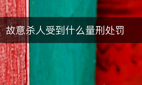 故意杀人受到什么量刑处罚