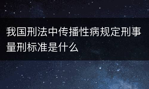我国刑法中传播性病规定刑事量刑标准是什么