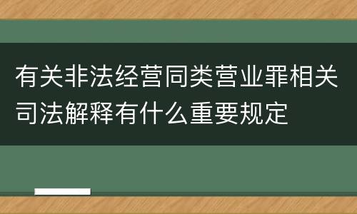 有关非法经营同类营业罪相关司法解释有什么重要规定