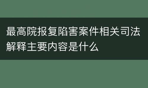 最高院报复陷害案件相关司法解释主要内容是什么