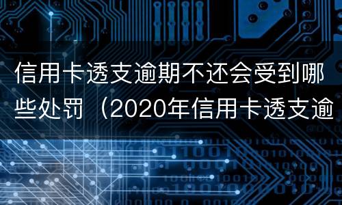 信用卡透支逾期不还会受到哪些处罚（2020年信用卡透支逾期会抓人吗）
