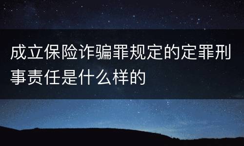 成立保险诈骗罪规定的定罪刑事责任是什么样的