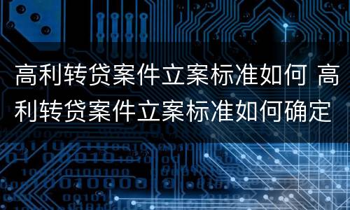 高利转贷案件立案标准如何 高利转贷案件立案标准如何确定