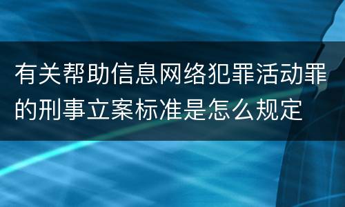 有关帮助信息网络犯罪活动罪的刑事立案标准是怎么规定