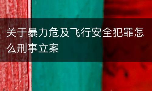 关于暴力危及飞行安全犯罪怎么刑事立案