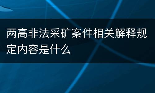两高非法采矿案件相关解释规定内容是什么
