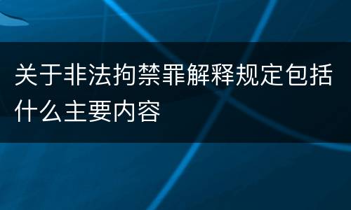 关于非法拘禁罪解释规定包括什么主要内容