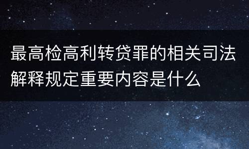 最高检高利转贷罪的相关司法解释规定重要内容是什么