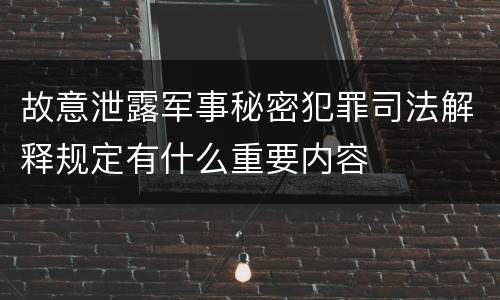 故意泄露军事秘密犯罪司法解释规定有什么重要内容