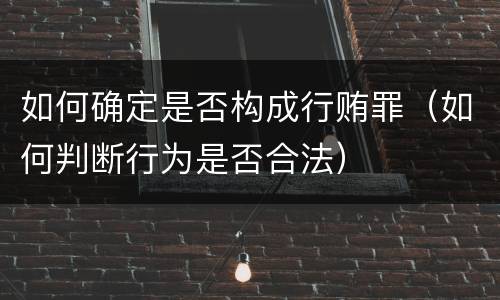 如何确定是否构成行贿罪（如何判断行为是否合法）