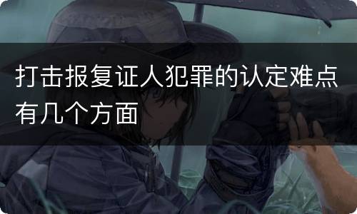 打击报复证人犯罪的认定难点有几个方面