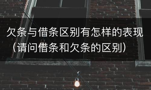 欠条与借条区别有怎样的表现（请问借条和欠条的区别）
