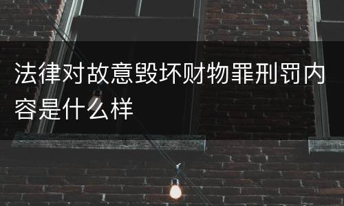 法律对故意毁坏财物罪刑罚内容是什么样