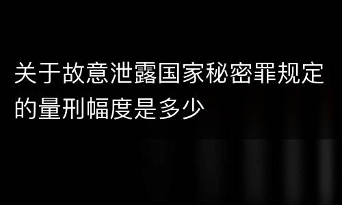 关于故意泄露国家秘密罪规定的量刑幅度是多少