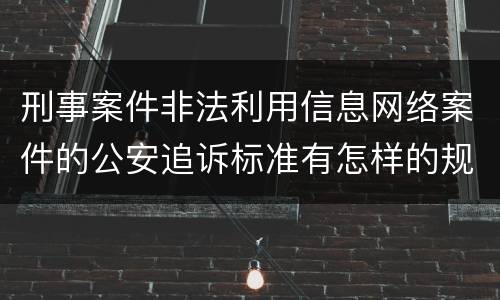 刑事案件非法利用信息网络案件的公安追诉标准有怎样的规定
