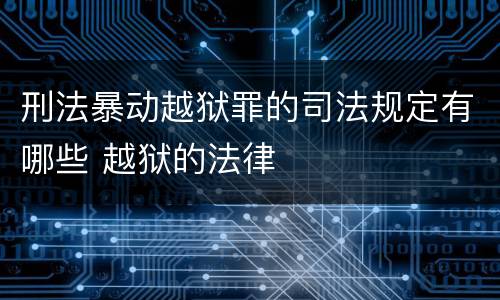 刑法暴动越狱罪的司法规定有哪些 越狱的法律