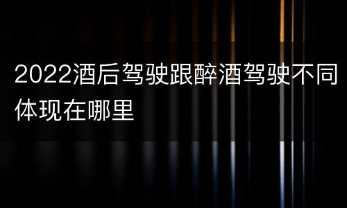 2022酒后驾驶跟醉酒驾驶不同体现在哪里