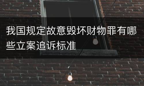 我国规定故意毁坏财物罪有哪些立案追诉标准