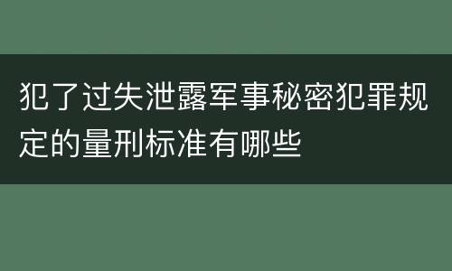 犯了过失泄露军事秘密犯罪规定的量刑标准有哪些