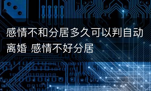 感情不和分居多久可以判自动离婚 感情不好分居