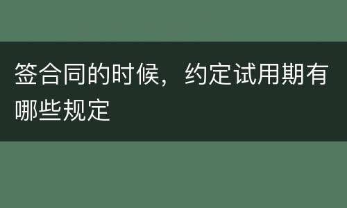 签合同的时候，约定试用期有哪些规定