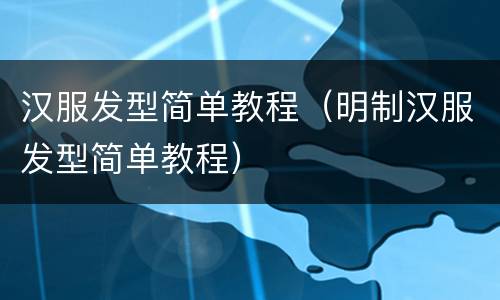 汉服发型简单教程（明制汉服发型简单教程）